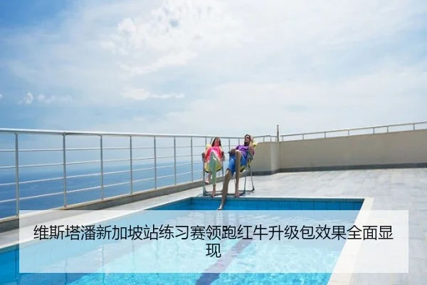 维斯塔潘新加坡站练习赛领跑红牛升级包效果全面显现